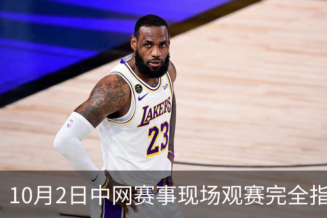 10月2日中网赛事现场观赛完全指南